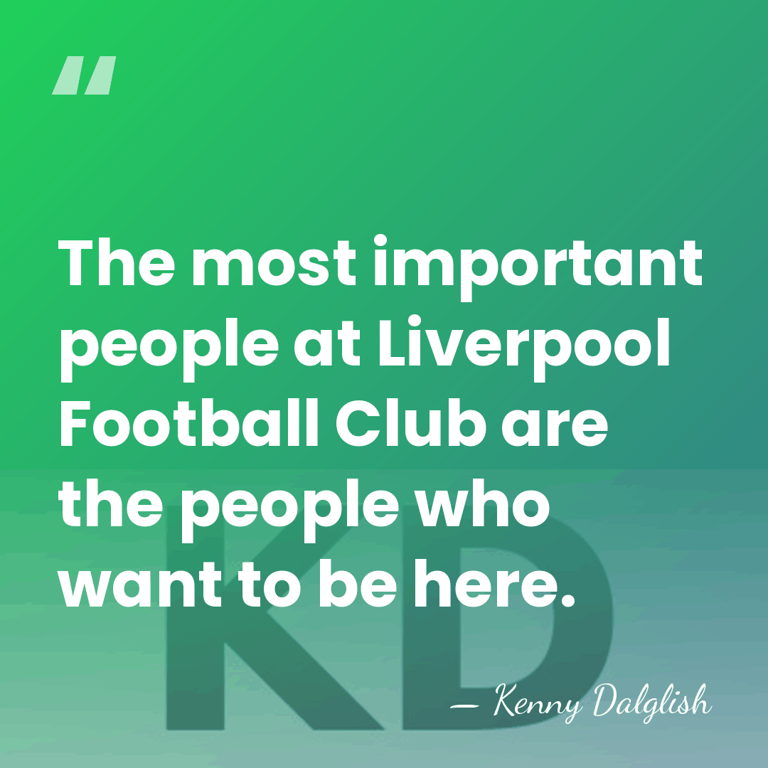 The most important people at Liverpool Football Club are the people who&hellip; - Kenny Dalglish