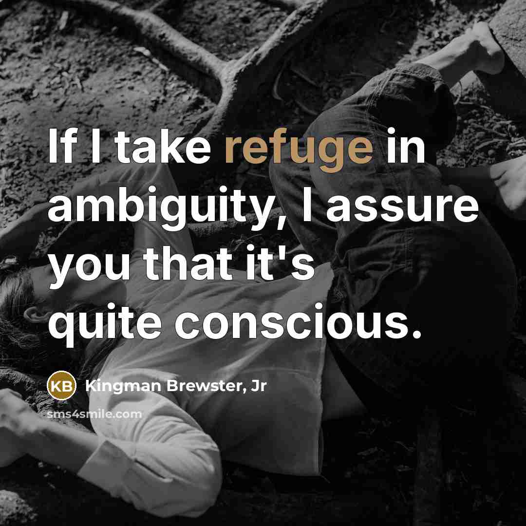 “If I take refuge in ambiguity, I assure you that…” quote by Kingman Brewster, Jr