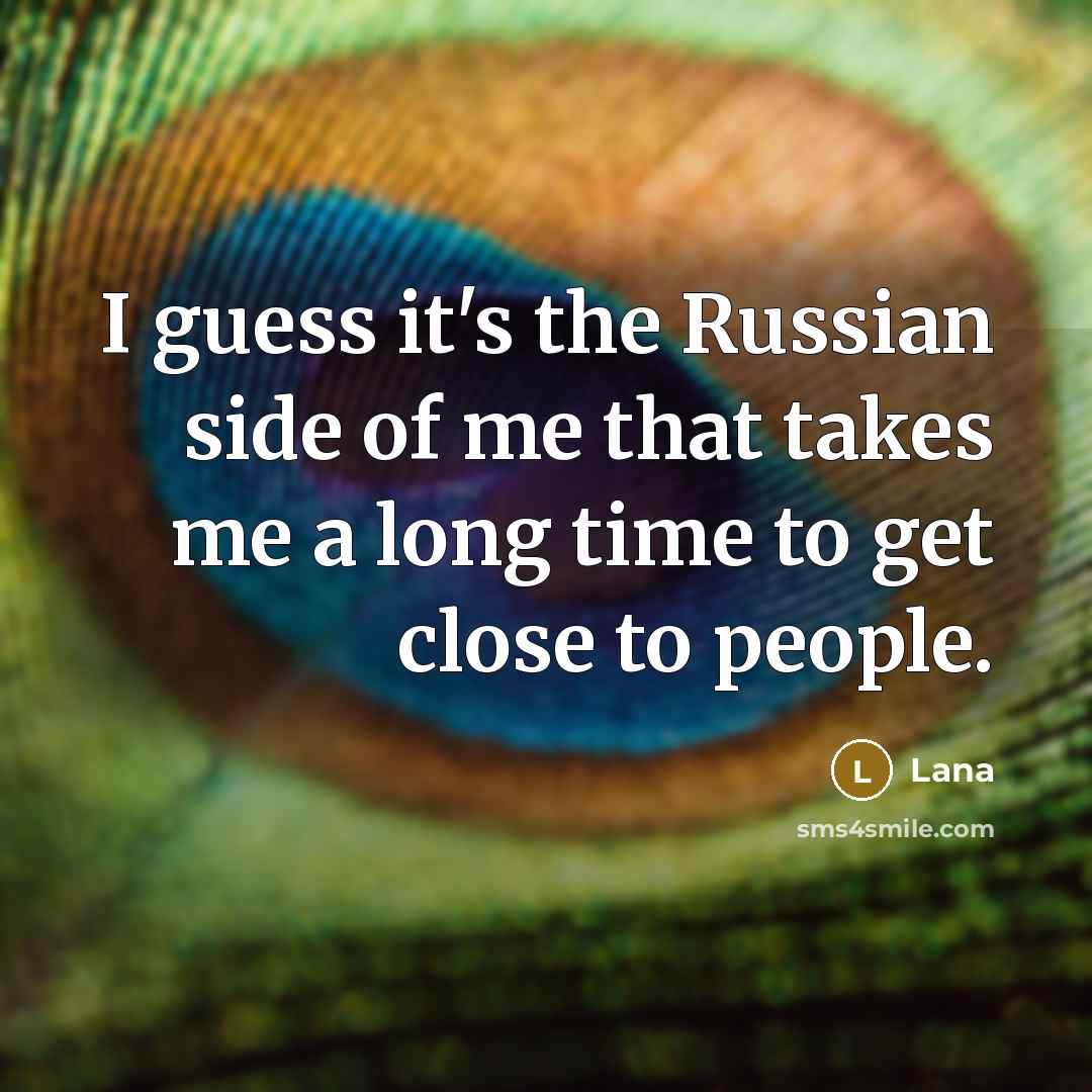 “I guess it's the Russian side of me that takes…” quote by Lana