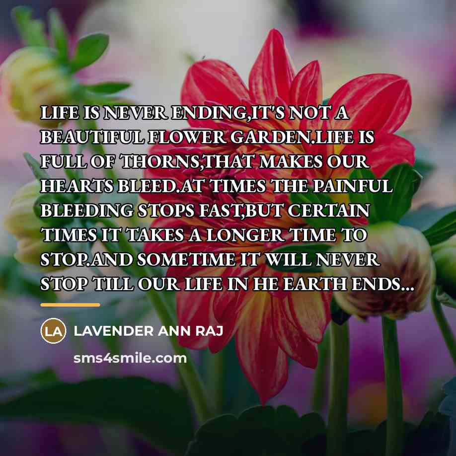 “LIFE IS NEVER ENDING,IT'S NOT A BEAUTIFUL FLOWER GARDEN.LIFE IS…” quote by LAVENDER ANN RAJ