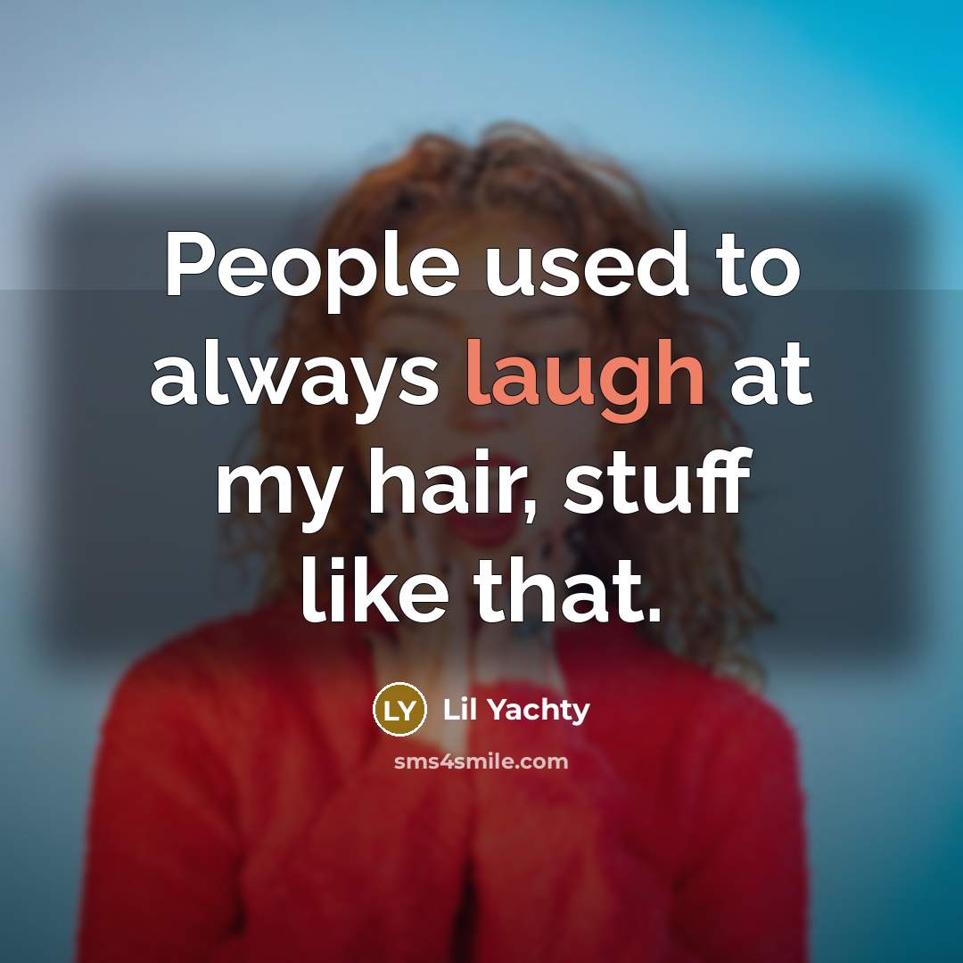 “People used to always laugh at my hair, stuff like…” quote by Lil Yachty