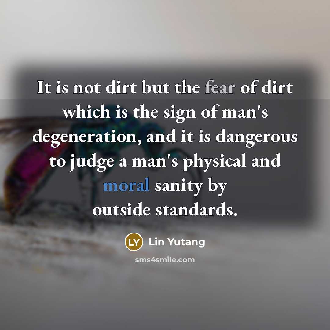 “It is not dirt but the fear of dirt which…” quote by Lin Yutang