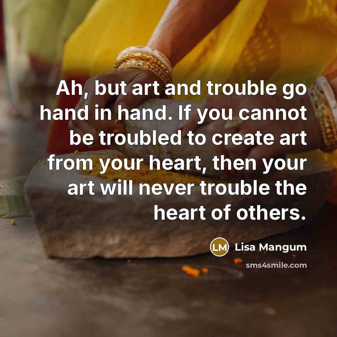“Ah, but art and trouble go hand in hand. If…” quote by Lisa Mangum