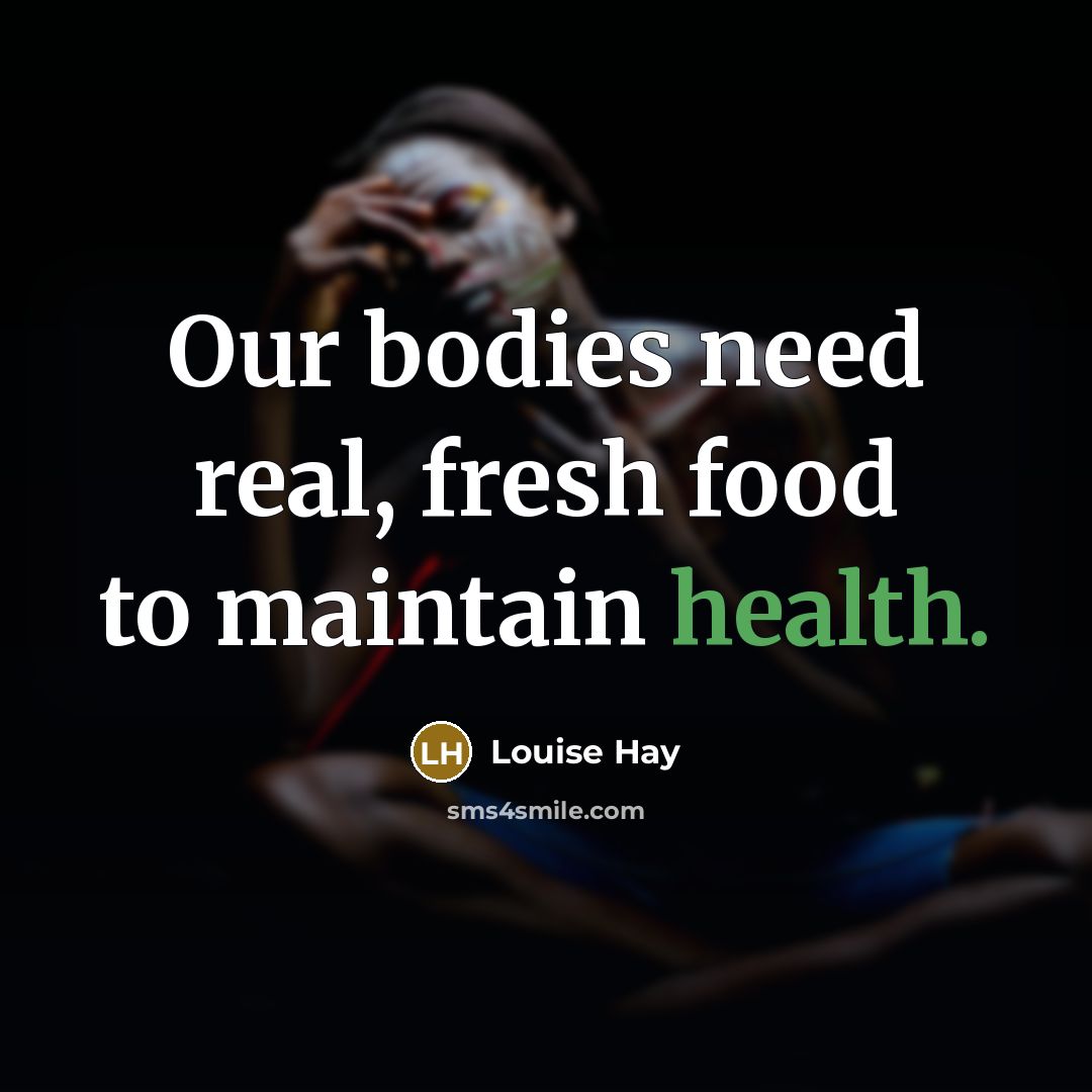 “Our bodies need real, fresh food to maintain health.…” quote by Louise Hay