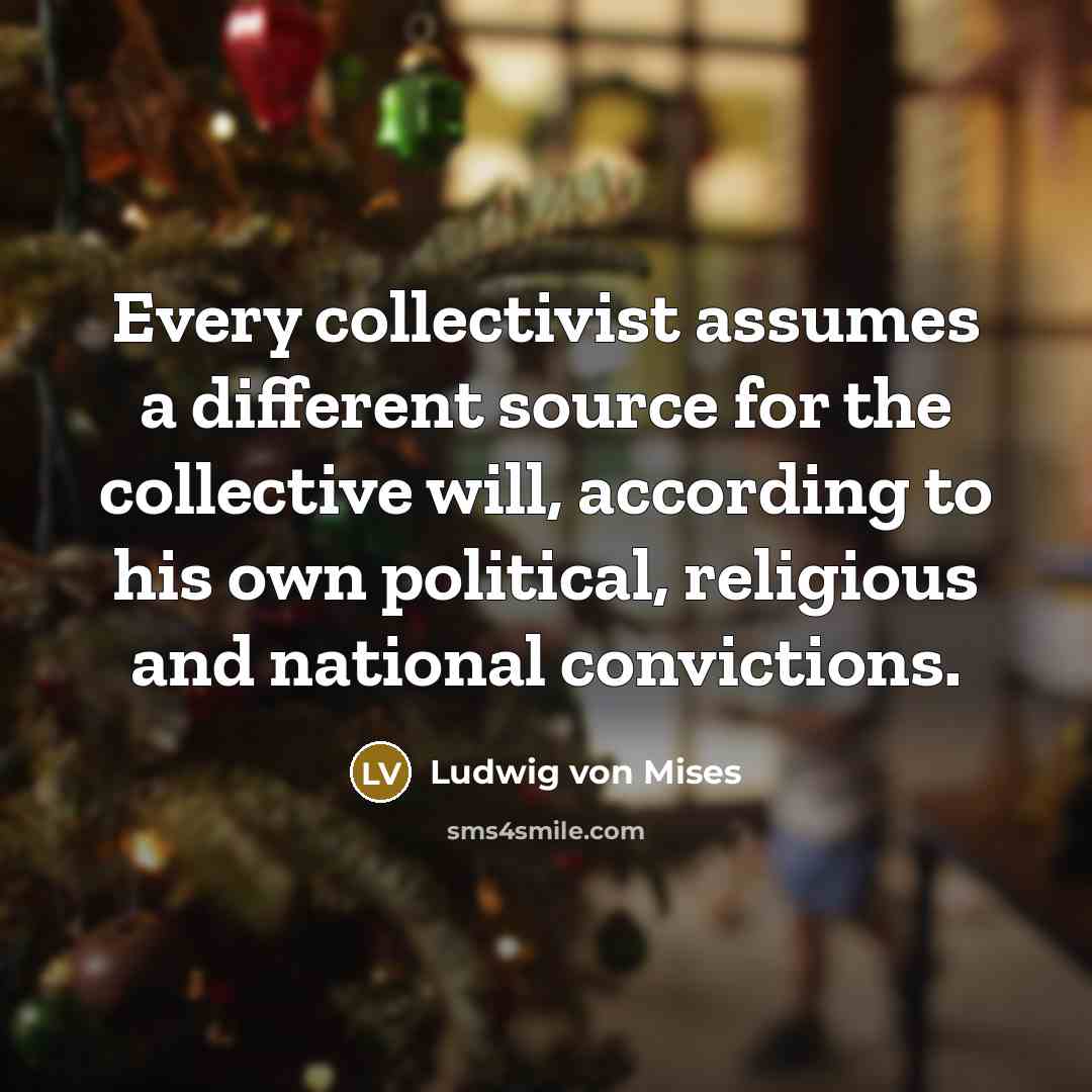 “Every collectivist assumes a different source for the collective will,…” quote by Ludwig von Mises
