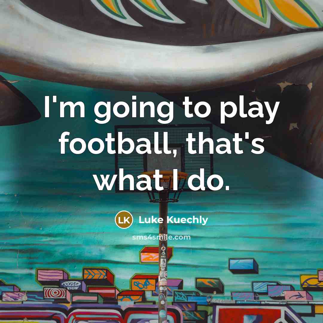 “I'm going to play football, that's what I do.…” quote by Luke Kuechly