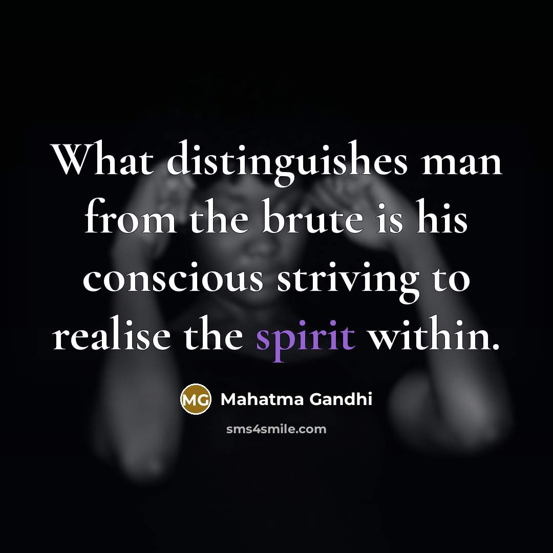 “What distinguishes man from the brute is his conscious striving…” quote by Mahatma Gandhi