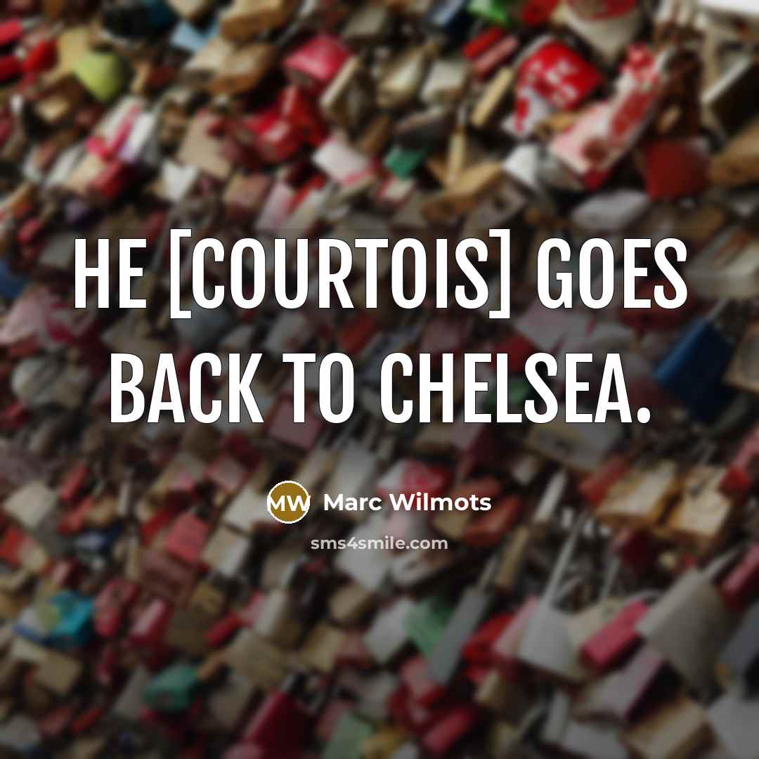 “He [Courtois] goes back to Chelsea.…” quote by Marc Wilmots