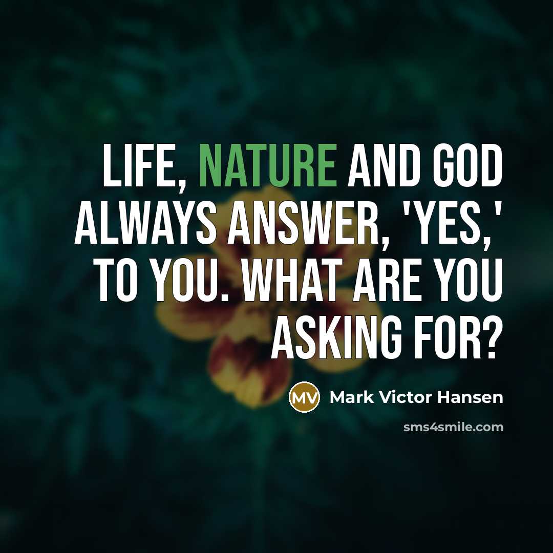 “Life, nature and God always answer, 'Yes,' to you. What…” quote by Mark Victor Hansen