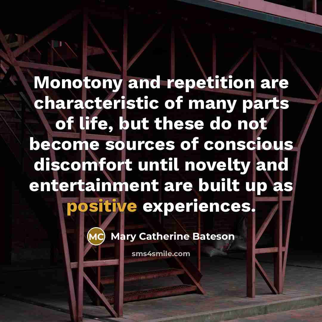 “Monotony and repetition are characteristic of many parts of life,…” quote by Mary Catherine Bateson