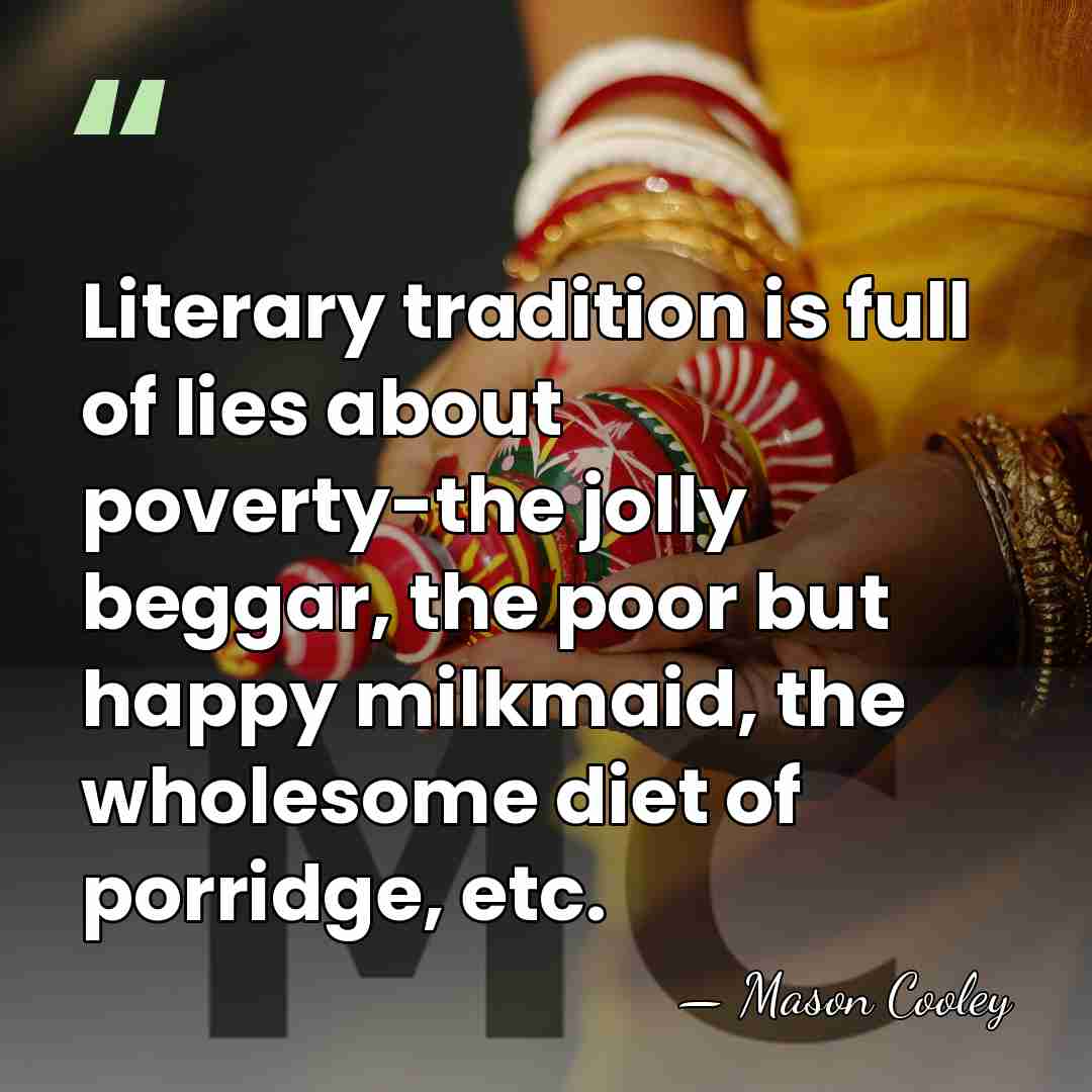 Literary tradition is full of lies about poverty-the jolly beggar, the poor&hellip; - Mason Cooley