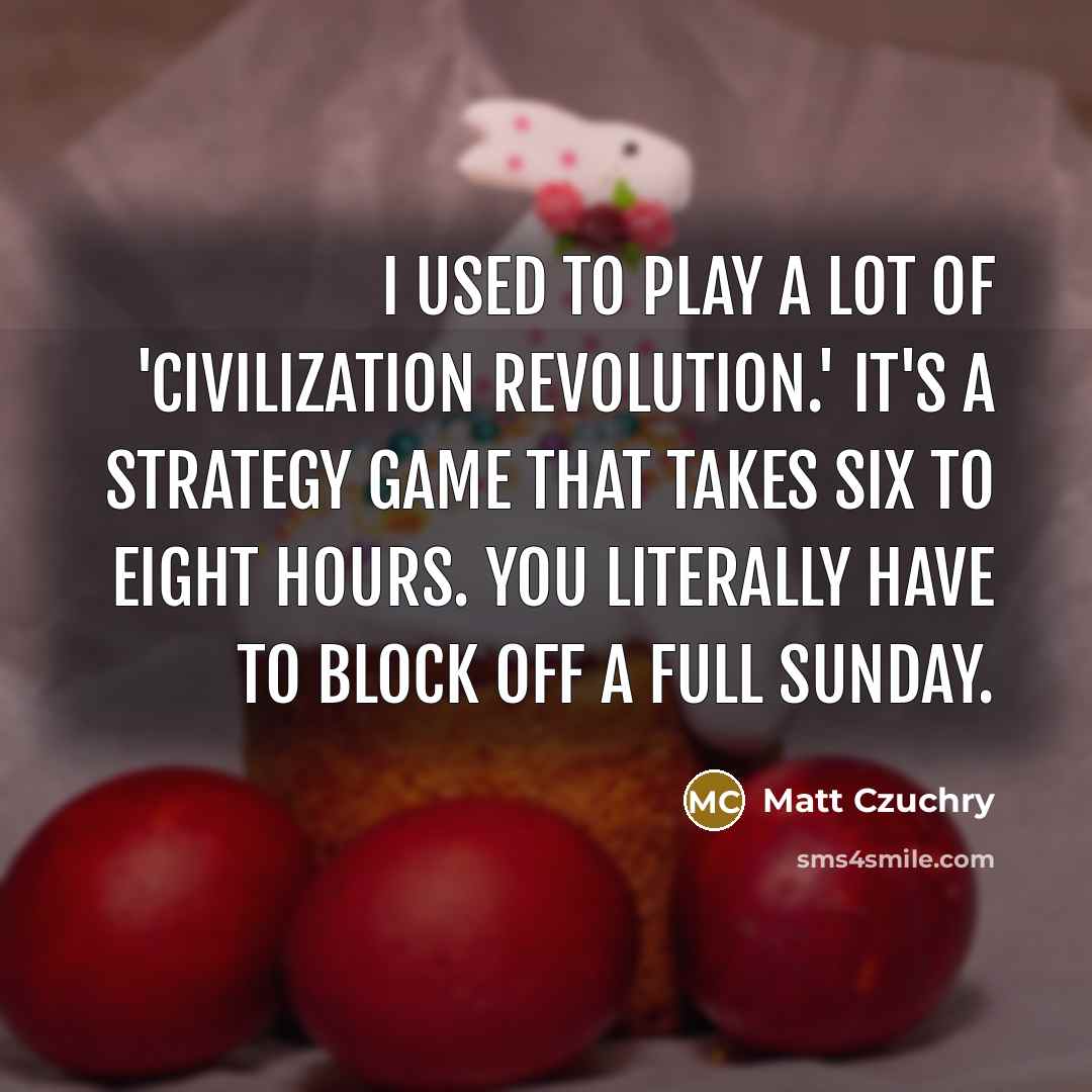 “I used to play a lot of 'Civilization Revolution.' It's…” quote by Matt Czuchry