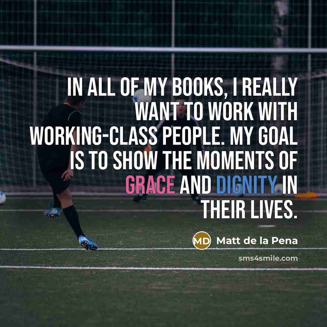 “In all of my books, I really want to work…” quote by Matt de la Pena
