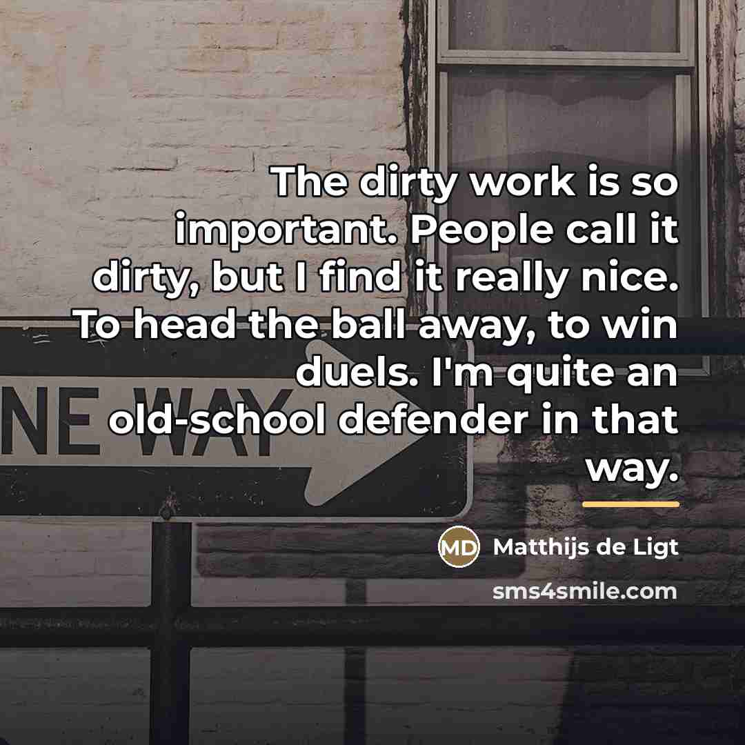 “The dirty work is so important. People call it dirty,…” quote by Matthijs de Ligt