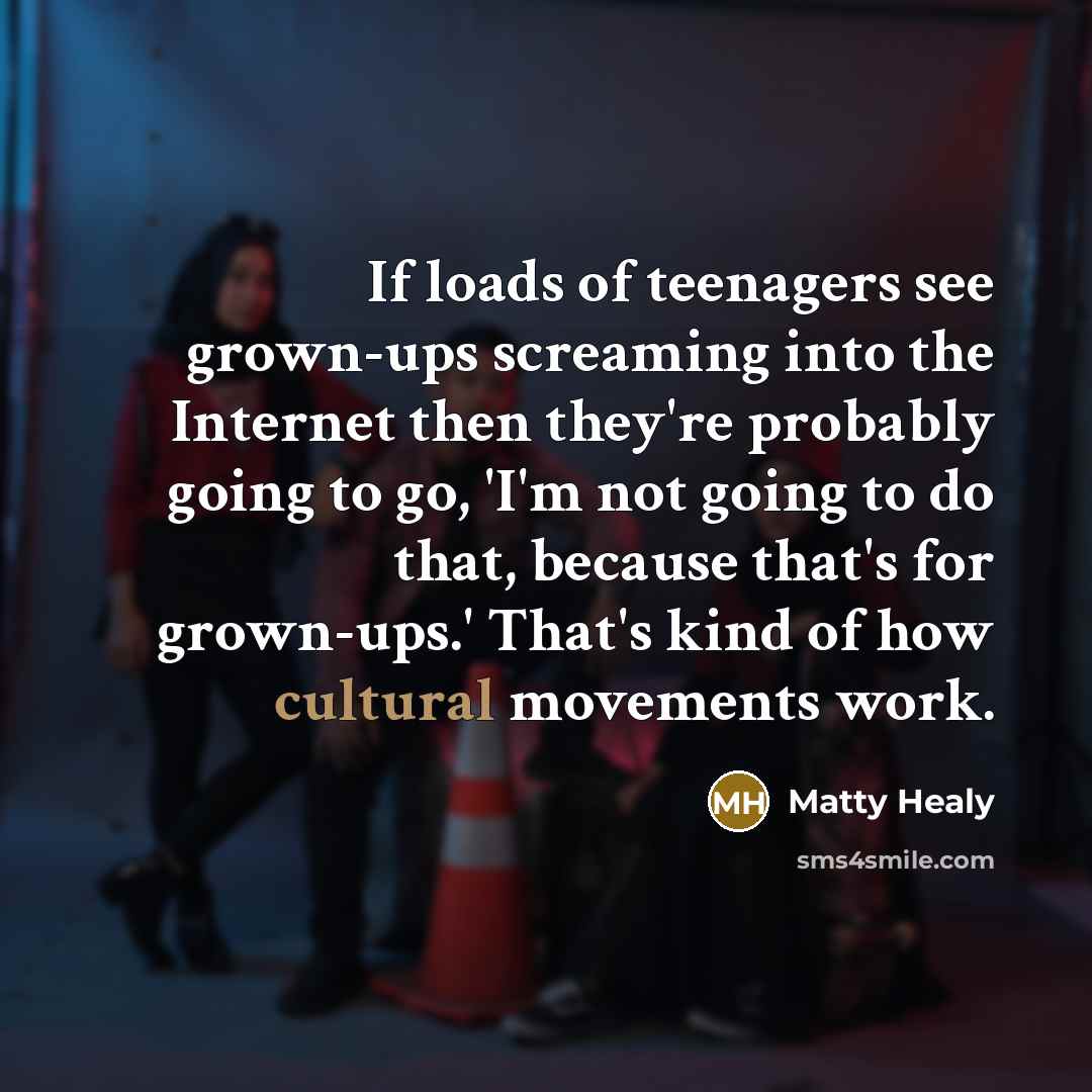 “If loads of teenagers see grown-ups screaming into the Internet…” quote by Matty Healy