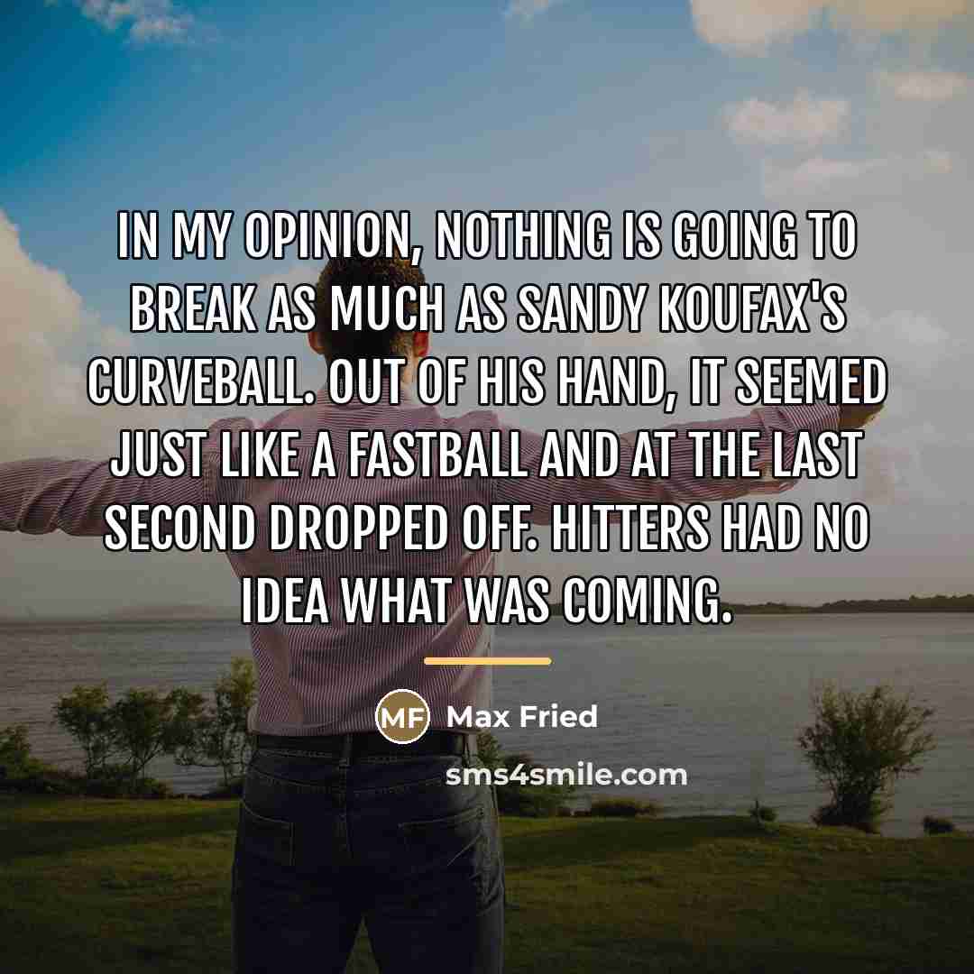 “In my opinion, nothing is going to break as much…” quote by Max Fried
