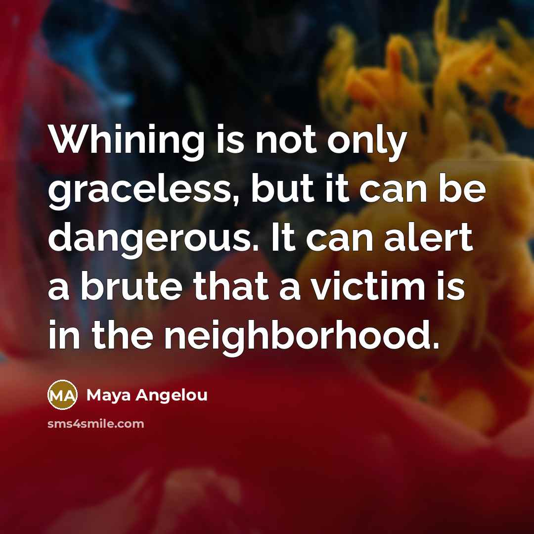 “Whining is not only graceless, but it can be dangerous.…” quote by Maya Angelou