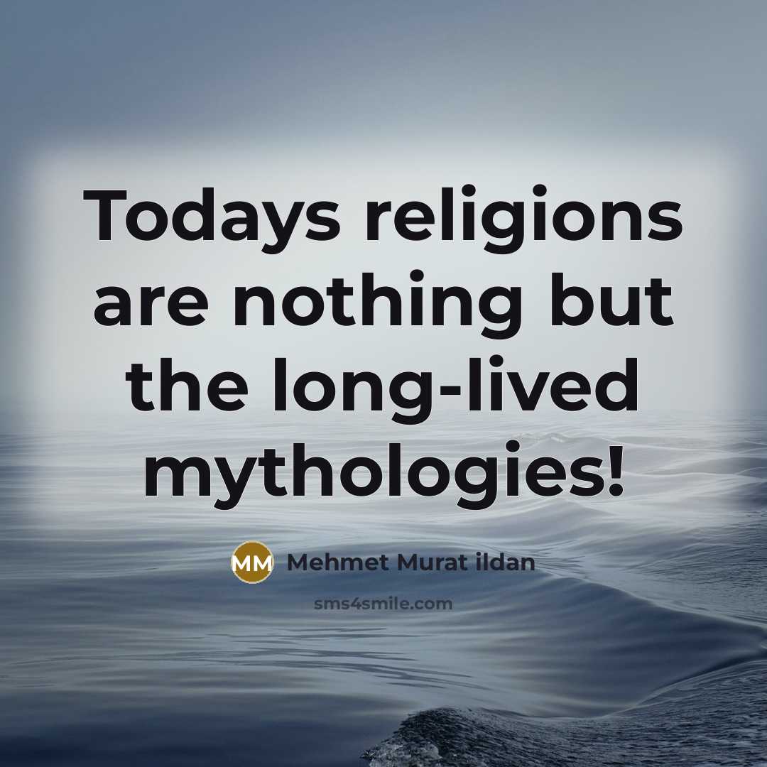 “Todays religions are nothing but the long-lived mythologies!” quote by Mehmet Murat Ildan