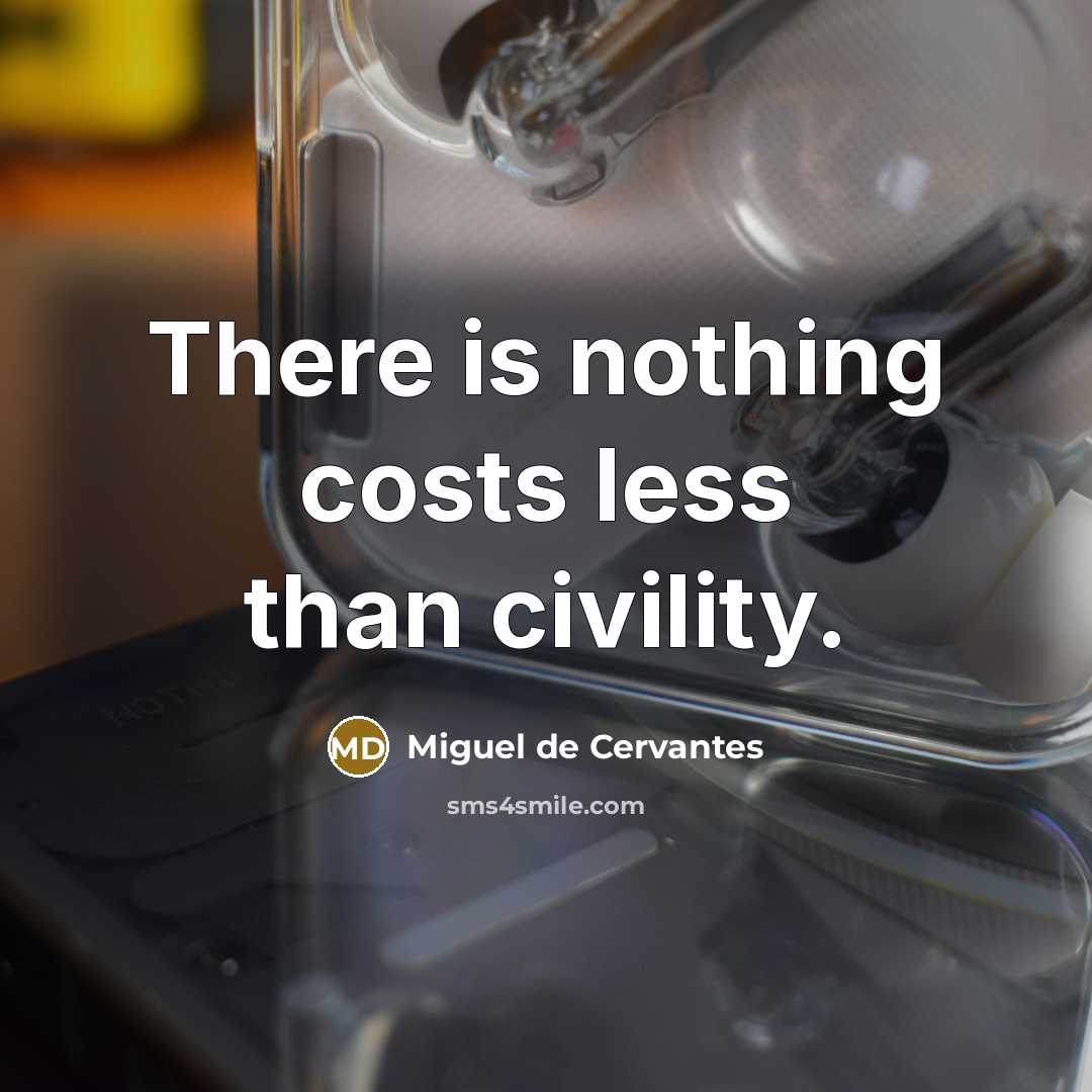 “There is nothing costs less than civility.…” quote by Miguel de Cervantes