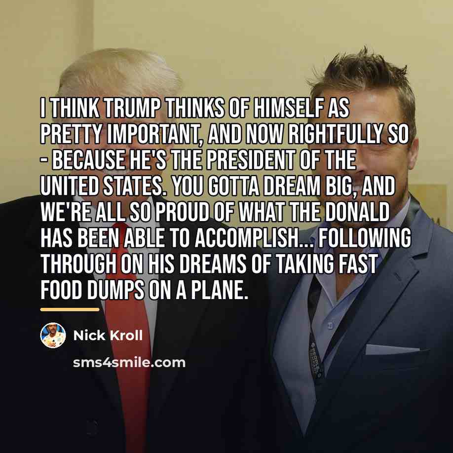 “I think Trump thinks of himself as pretty important, and…” quote by Nick Kroll