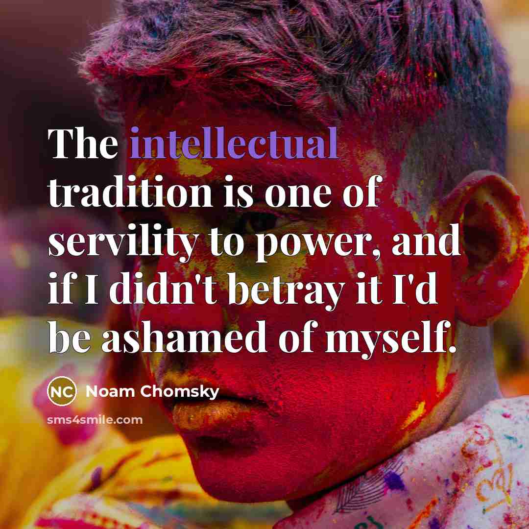 “The intellectual tradition is one of servility to power, and…” quote by Noam Chomsky