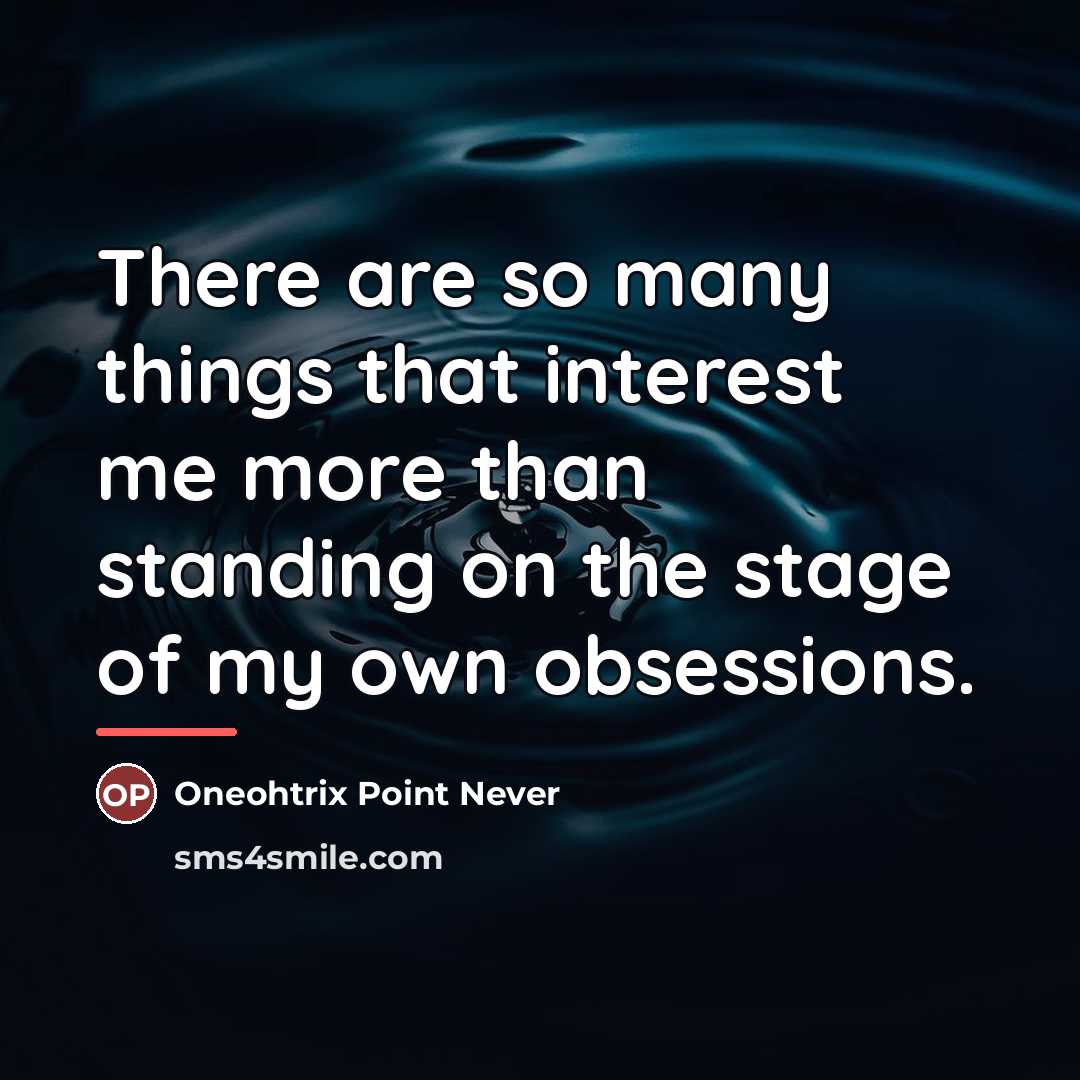 “There are so many things that interest me more than…” quote by Oneohtrix Point Never