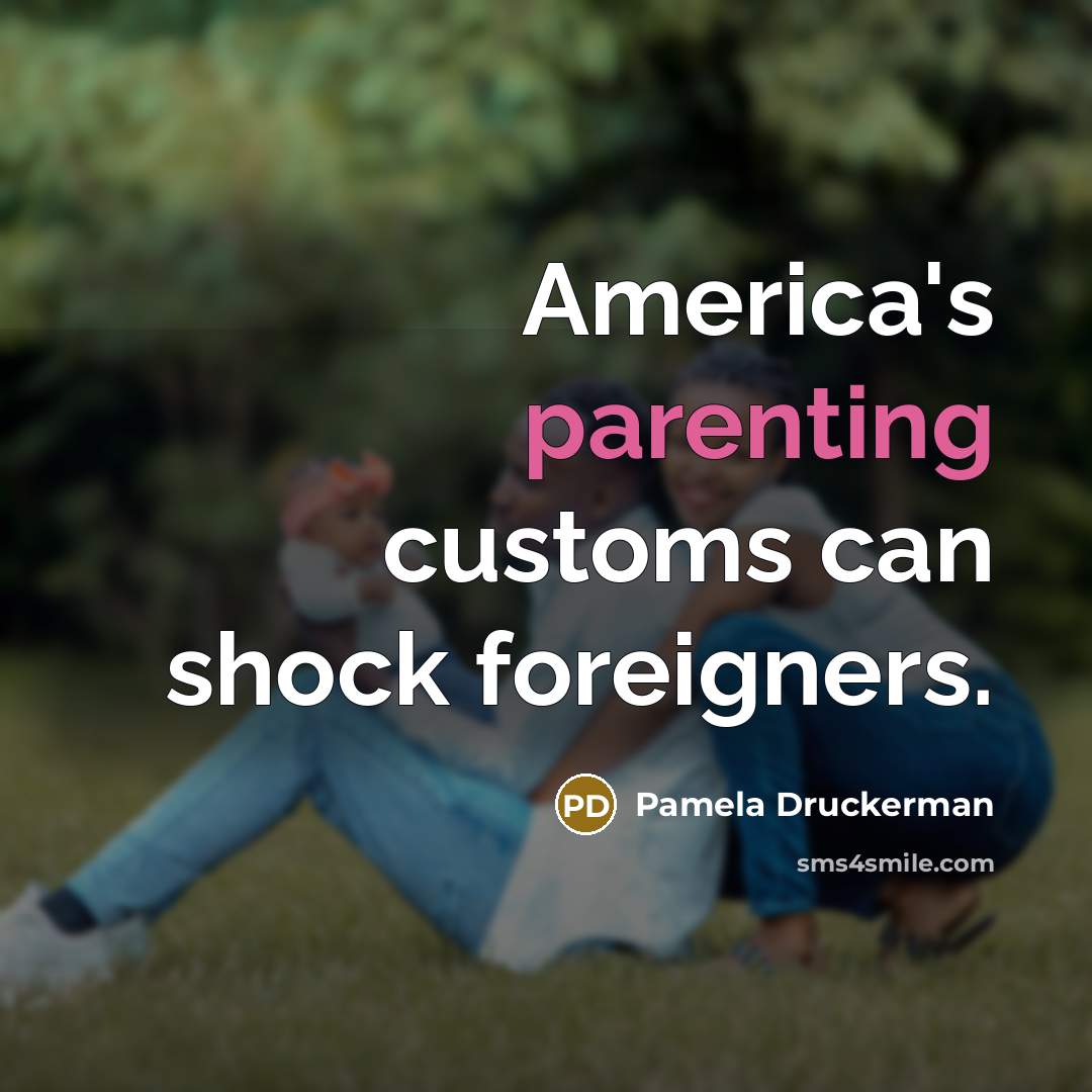 “America's parenting customs can shock foreigners.…” quote by Pamela Druckerman