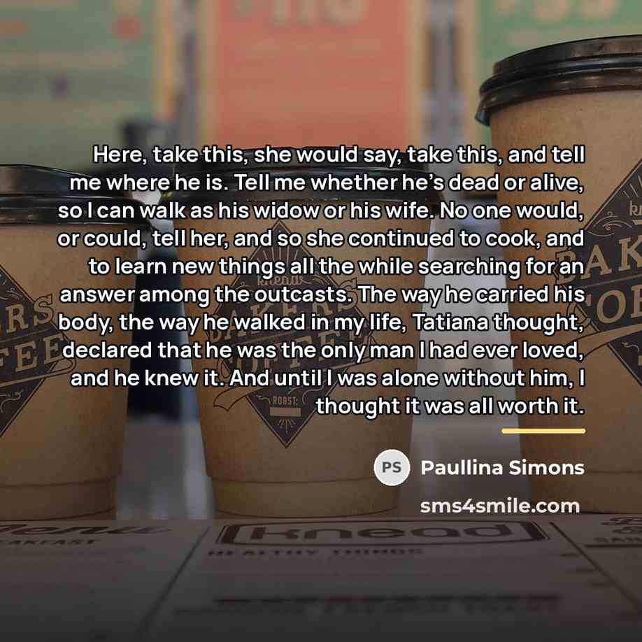 “Here, take this, she would say, take this, and tell…” quote by Paullina Simons