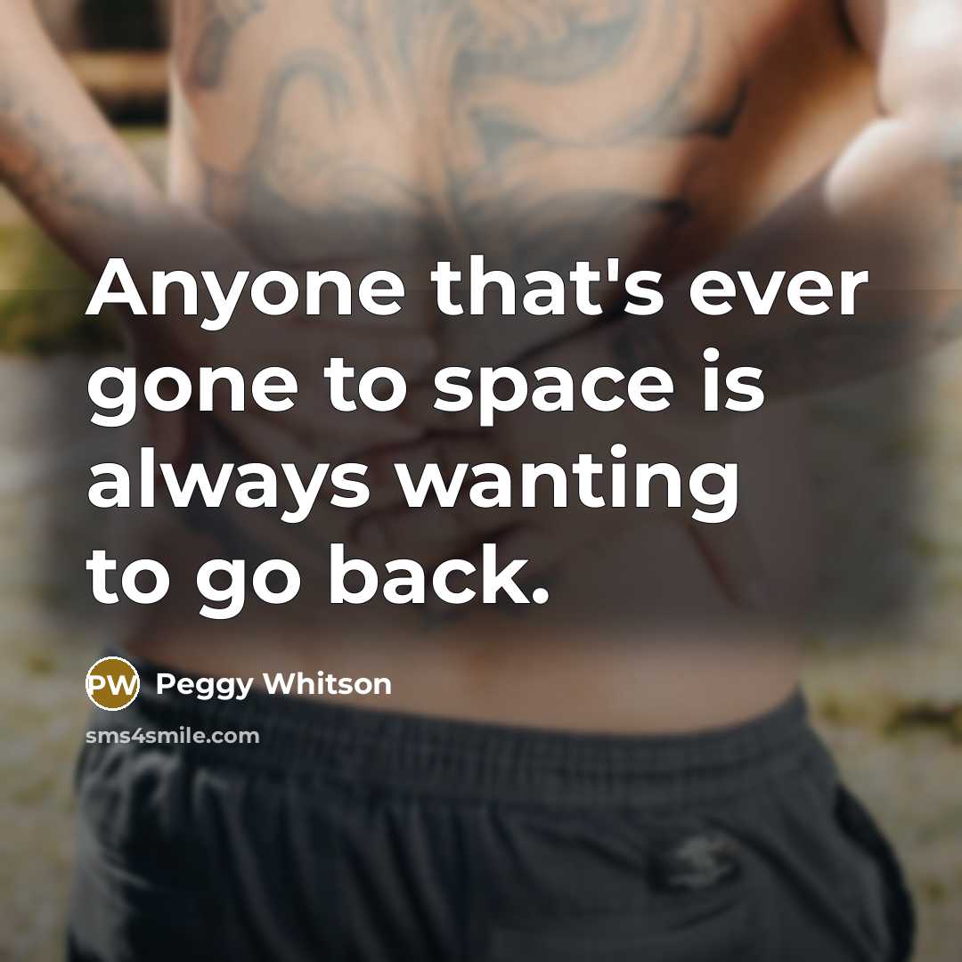“Anyone that's ever gone to space is always wanting to…” quote by Peggy Whitson