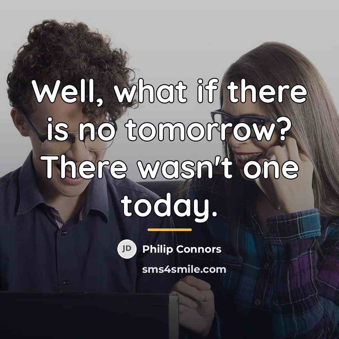 “Well, what if there is no tomorrow? There wasn't one…” quote by Philip Connors
