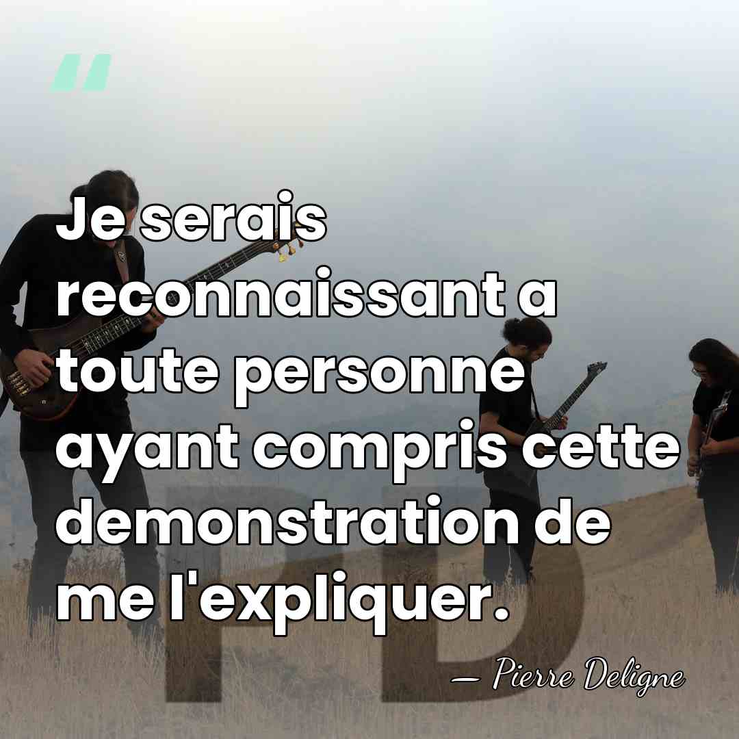 Je serais reconnaissant a toute personne ayant compris cette demonstration de me&hellip; - Pierre Deligne