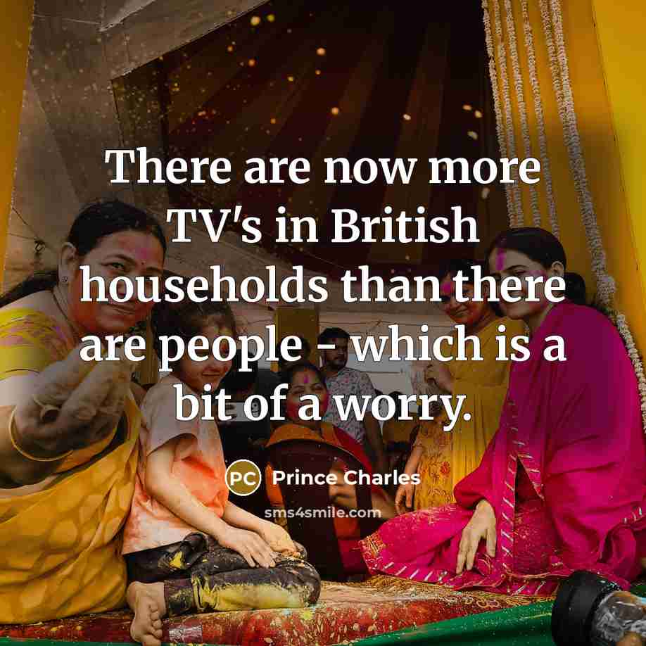 “There are now more TV's in British households than there…” quote by Prince Charles