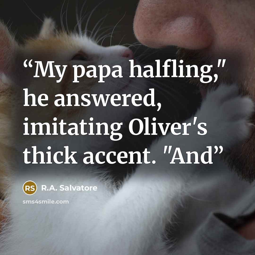 “My papa halfling," he answered, imitating Oliver's thick accent. "And” quote by R.A. Salvatore