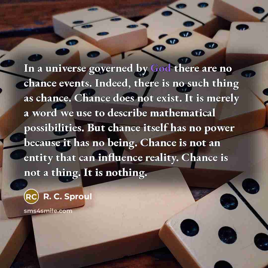 “In a universe governed by God there are no chance…” quote by R. C. Sproul