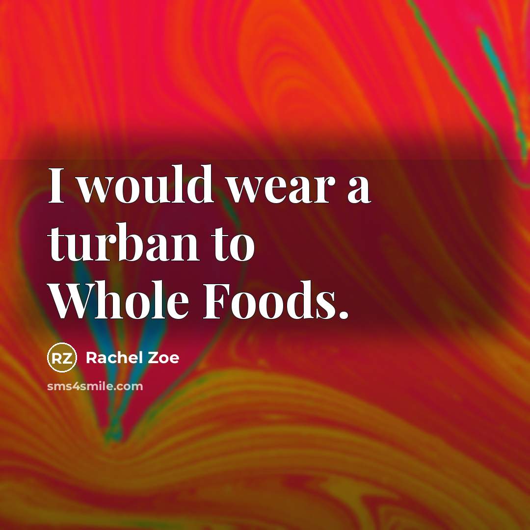 “I would wear a turban to Whole Foods.” quote by Rachel Zoe