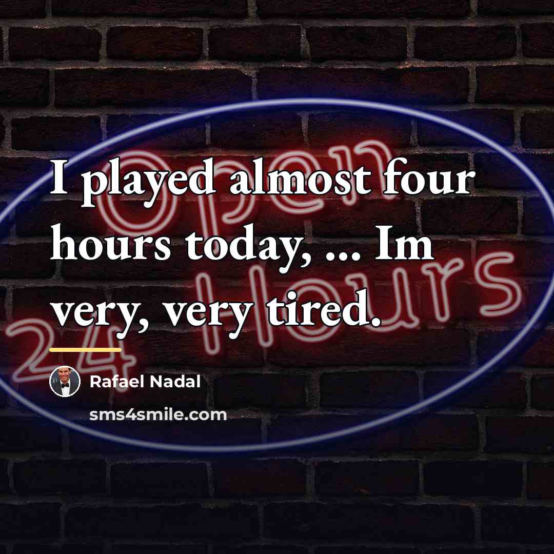 “I played almost four hours today, ... Im very, very…” quote by Rafael Nadal