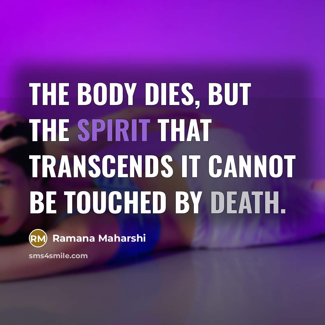 “The body dies, but the spirit that transcends it cannot…” quote by Ramana Maharshi