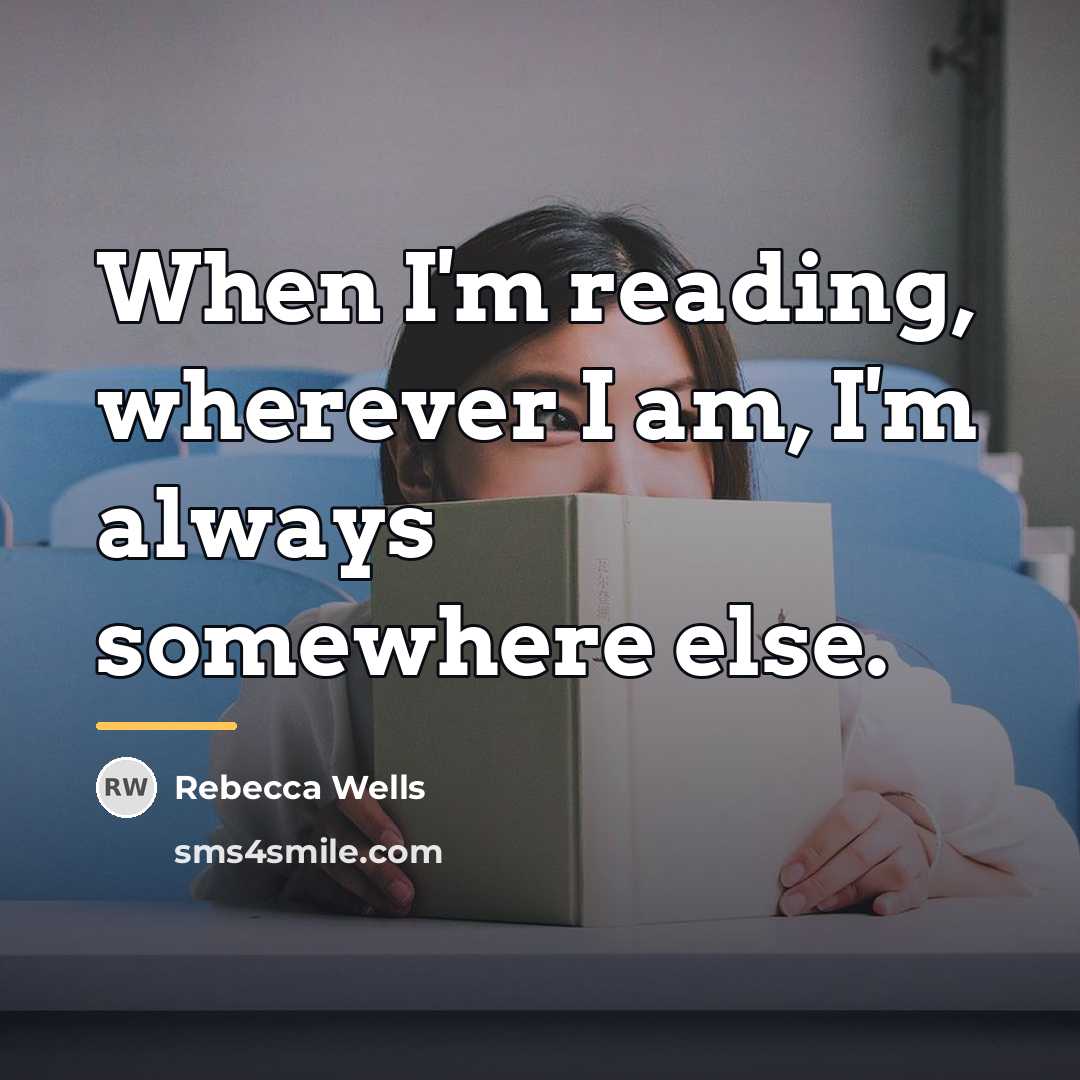 “When I'm reading, wherever I am, I'm always somewhere else.…” quote by Rebecca Wells