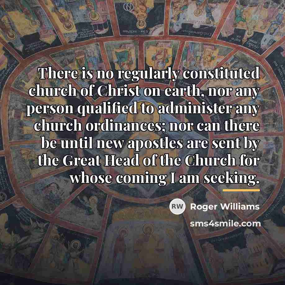 “There is no regularly constituted church of Christ on earth,…” quote by Roger Williams