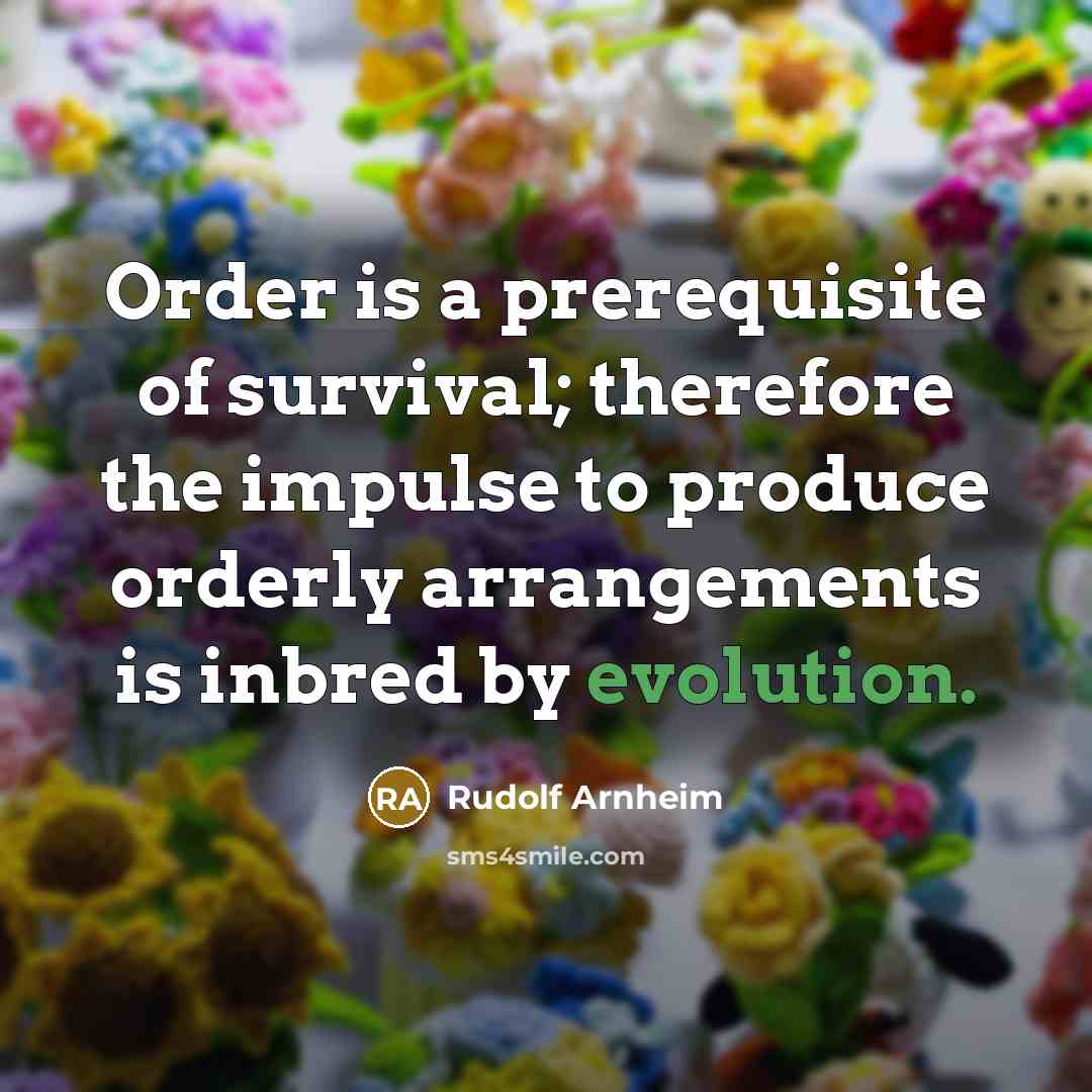 “Order is a prerequisite of survival; therefore the impulse to…” quote by Rudolf Arnheim
