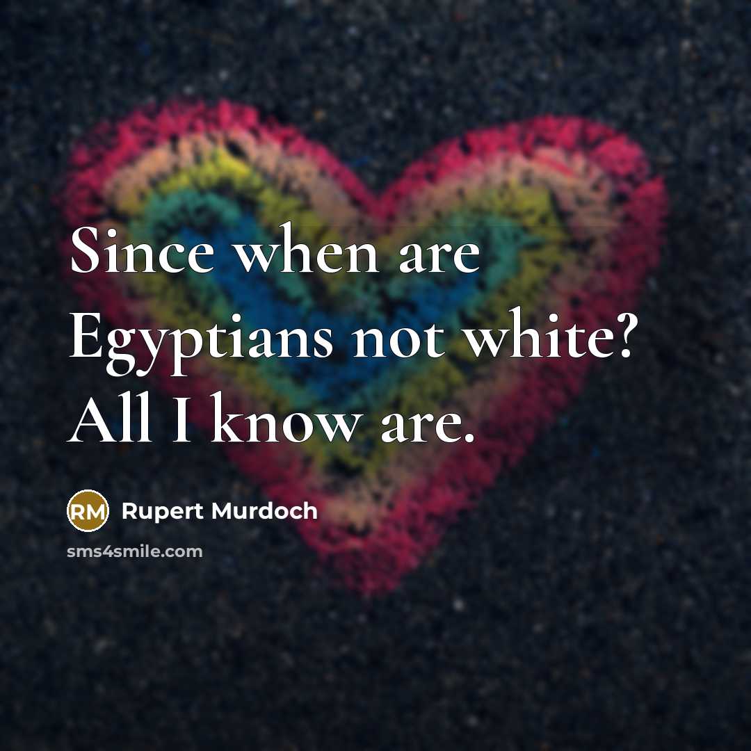 “Since when are Egyptians not white? All I know are.…” quote by Rupert Murdoch