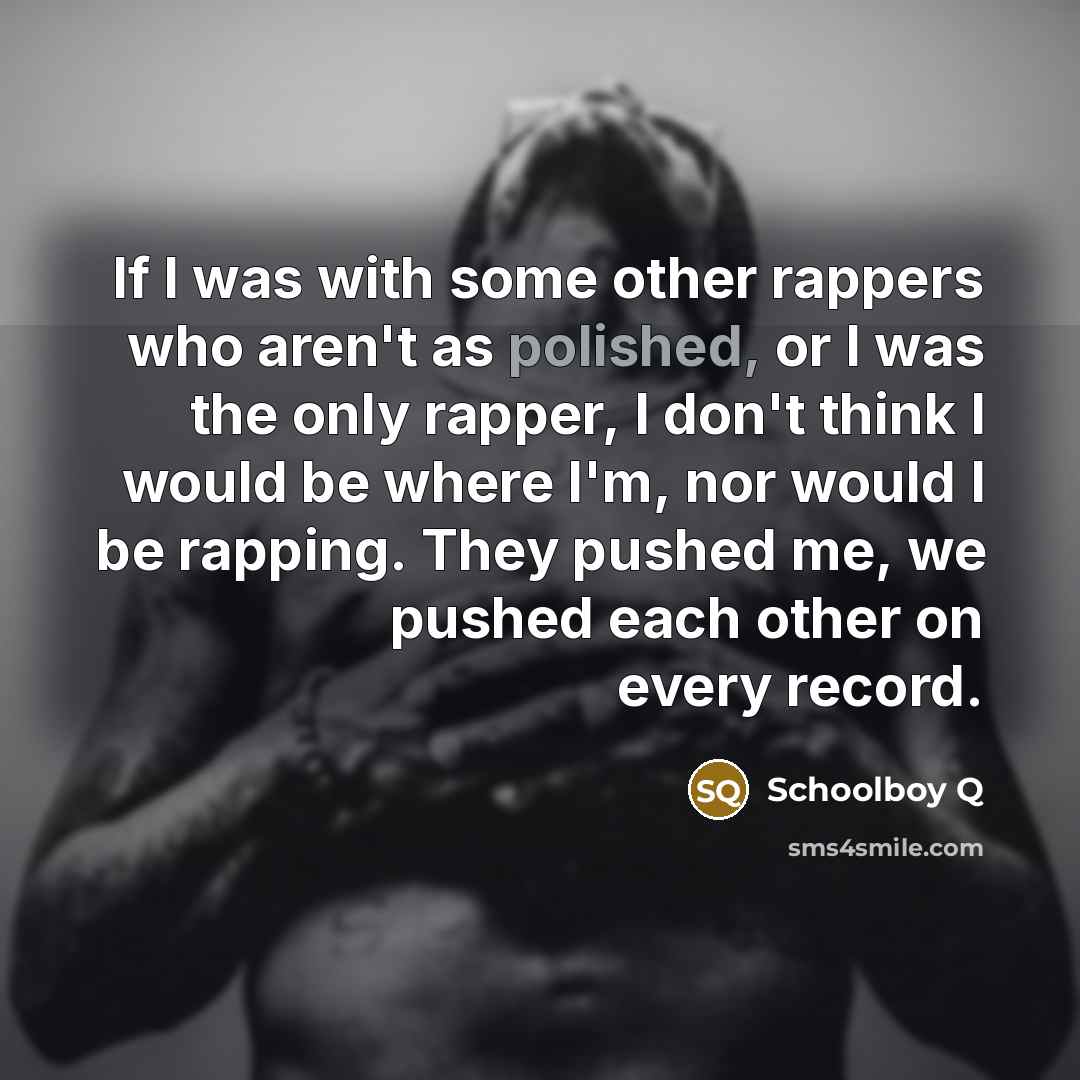“If I was with some other rappers who aren't as…” quote by Schoolboy Q