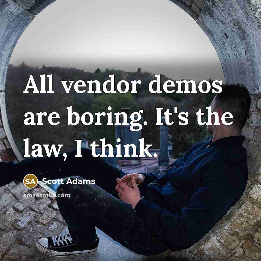 “All vendor demos are boring. It's the law, I think.” quote by Scott Adams