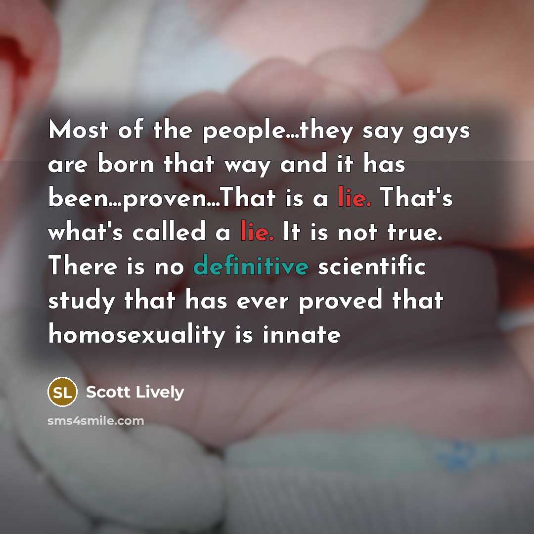 “Most of the people...they say gays are born that way…” quote by Scott Lively