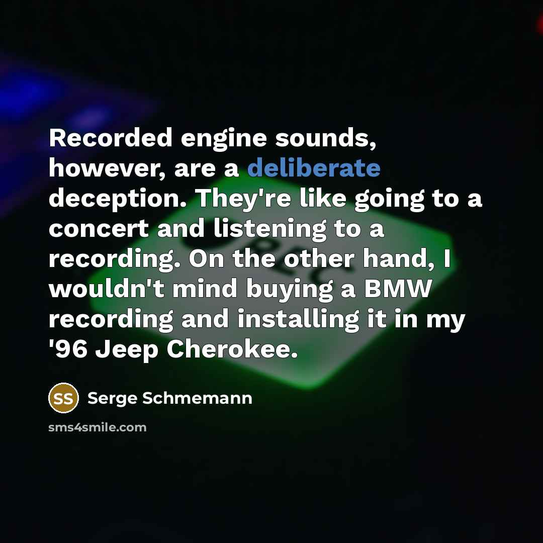 “Recorded engine sounds, however, are a deliberate deception. They're like…” quote by Serge Schmemann