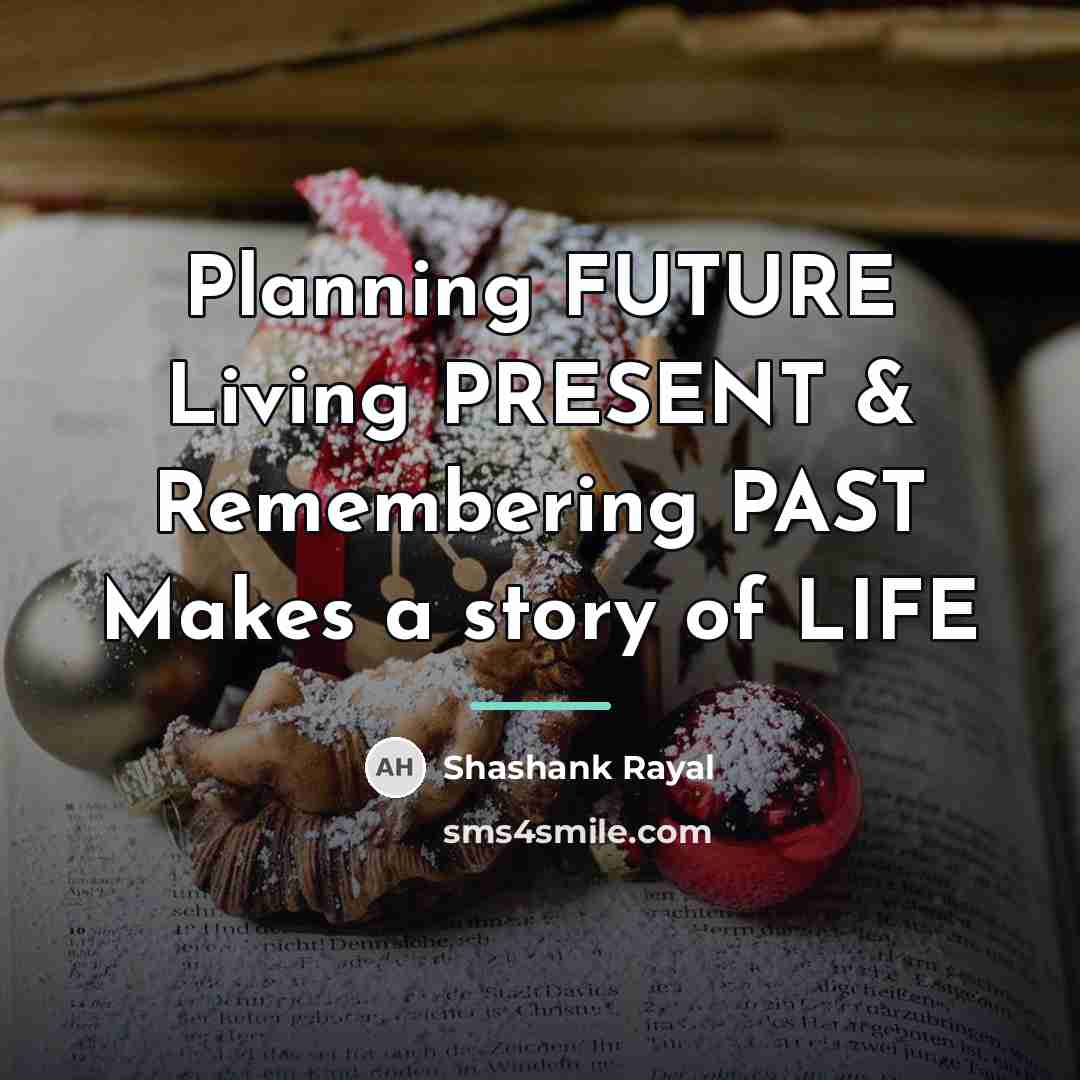 “Planning FUTURE Living PRESENT & Remembering PAST Makes a story…” quote by Shashank Rayal