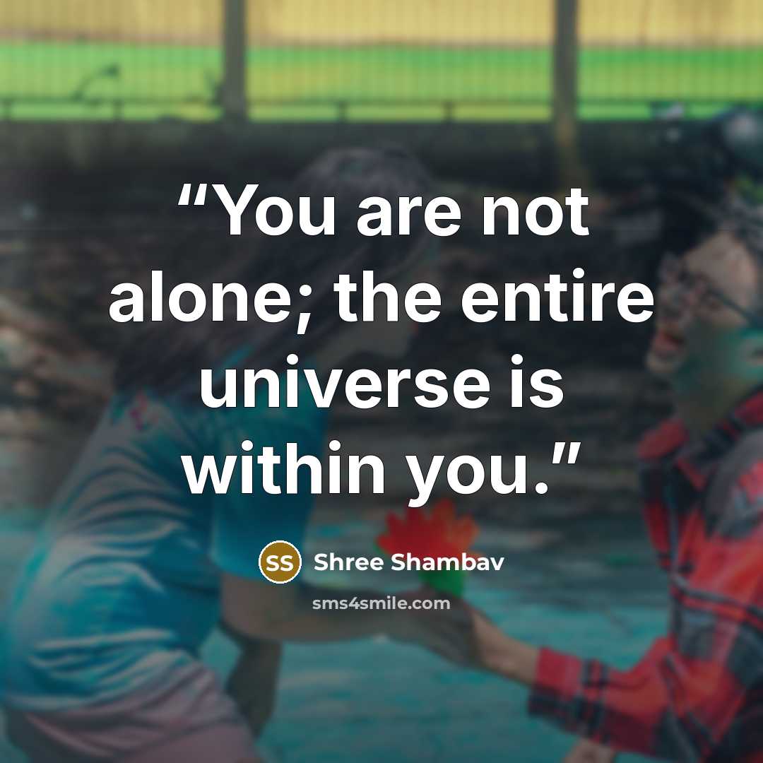 “You are not alone; the entire universe is within you.” quote by Shree Shambav