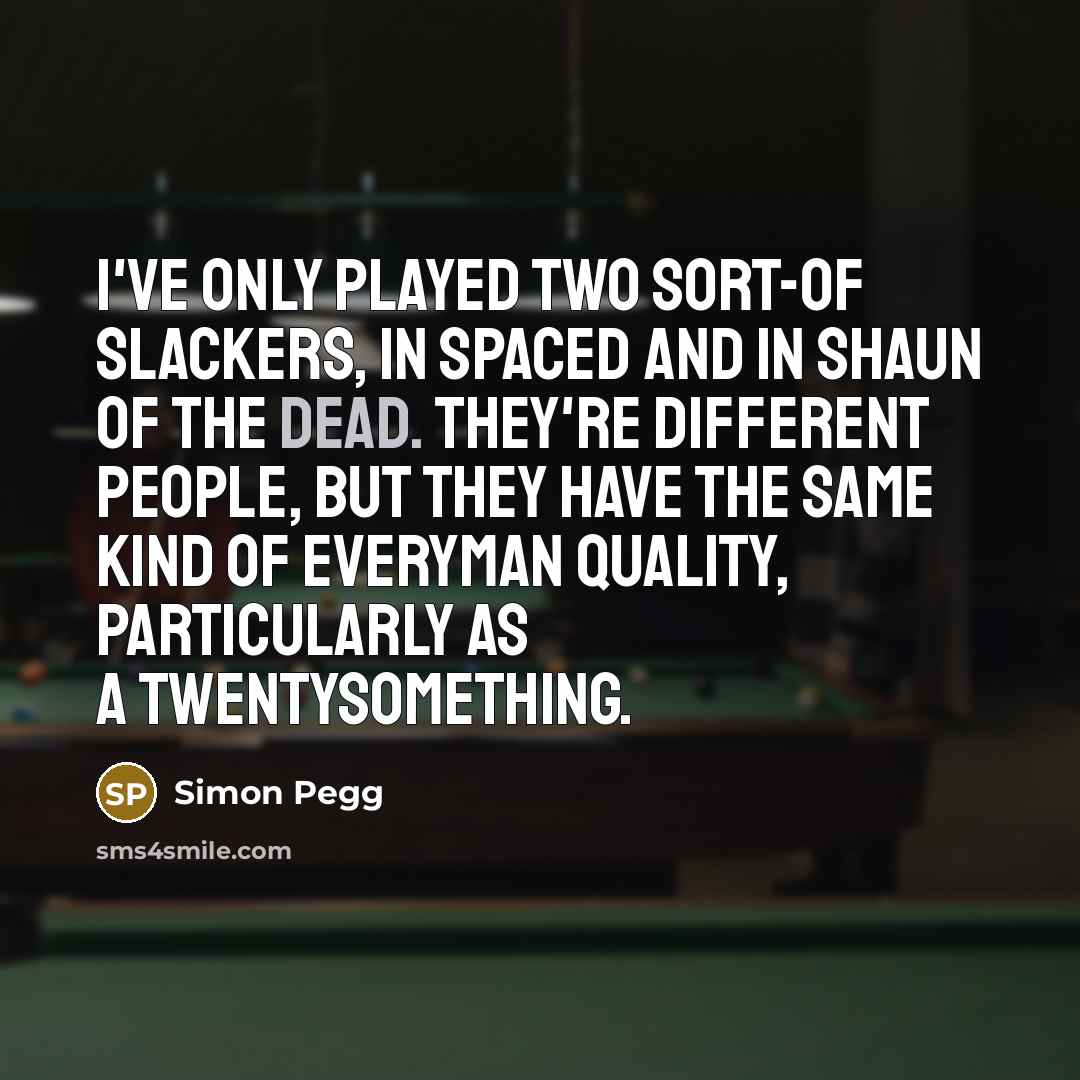 “I've only played two sort-of slackers, in Spaced and in…” quote by Simon Pegg