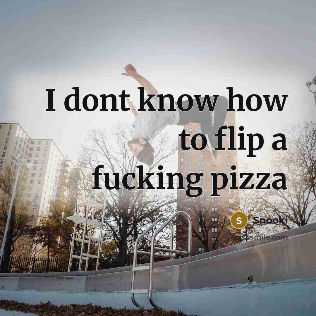 “I dont know how to flip a fucking pizza” quote by Snooki