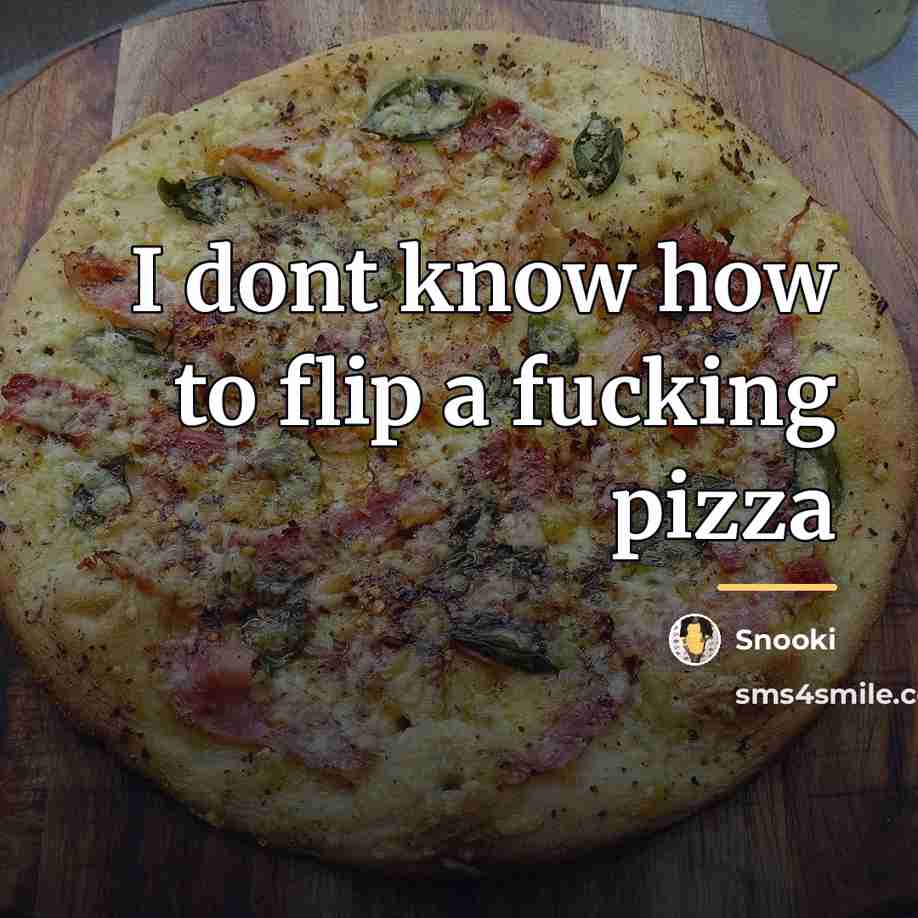 “I dont know how to flip a fucking pizza…” quote by Snooki